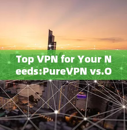 Top VPN for Your Needs:PureVPN vs.Other Options Top VPN for Your Needs:PureVPN vs.Other Options