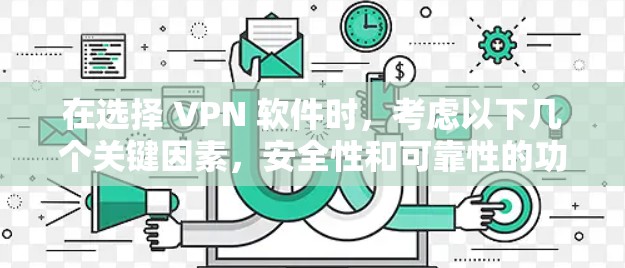 在选择 VPN 软件时，考虑以下几个关键因素，安全性和可靠性的功能、易用性、价格、兼容性和多设备访问能力。以下是一些综合考虑这些因素的VPN软件推荐