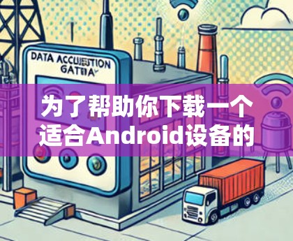 为了帮助你下载一个适合Android设备的VPN应用，以下是详细的步骤指南