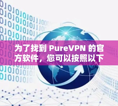 为了找到 PureVPN 的官方软件,您可以按照以下步骤进行 为了找到 PureVPN 的官方软件,您可以按照以下步骤进行