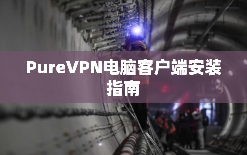 PureVPN电脑客户端安装指南 PureVPN电脑客户端安装指南