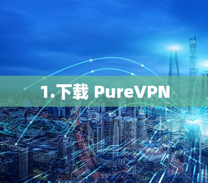 1.下载 PureVPN