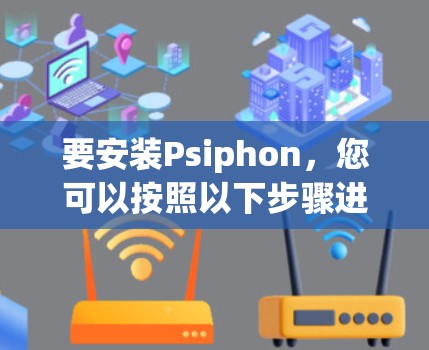 要安装Psiphon,您可以按照以下步骤进行安装 要安装Psiphon,您可以按照以下步骤进行安装