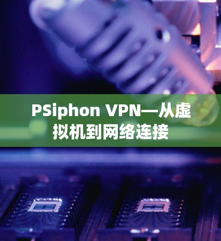 PSiphon VPN—从虚拟机到网络连接 PSiphon VPN—从虚拟机到网络连接