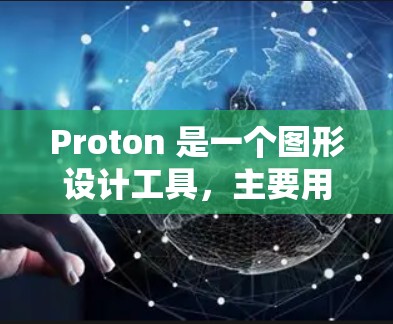 Proton 是一个图形设计工具,主要用于创建、编辑和输出设计文件。如果你需要了解如何使用 Proton,以下是一些基本的使用方法 Proton 是一个图形设计工具,主要用于创建、编辑和输出设计文件。如果你需要了解如何使用 Proton,以下是一些基本的使用方法