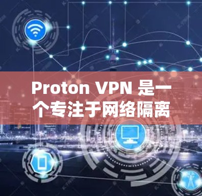 Proton VPN 是一个专注于网络隔离和隐私保护的软件，最近可能会有版本更新，以提供更好的功能和性能。以下是获取最新Proton VPN版本的指南