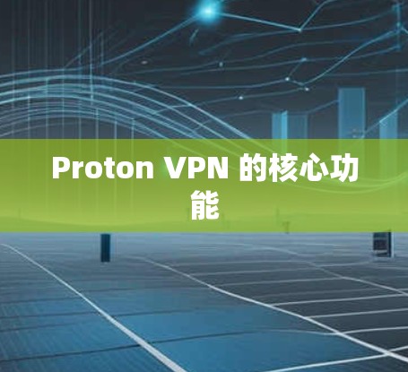 Proton VPN 的核心功能