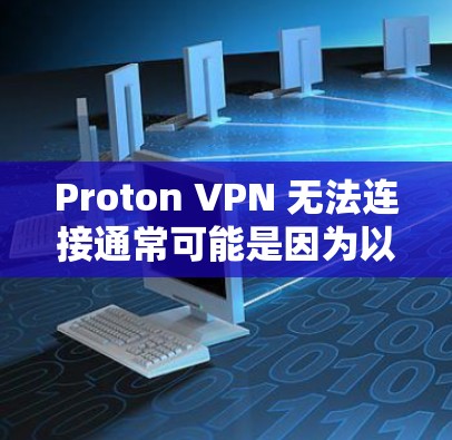 Proton VPN 无法连接通常可能是因为以下原因