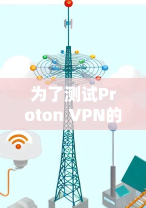 为了测试Proton VPN的稳定连接，按照以下步骤进行