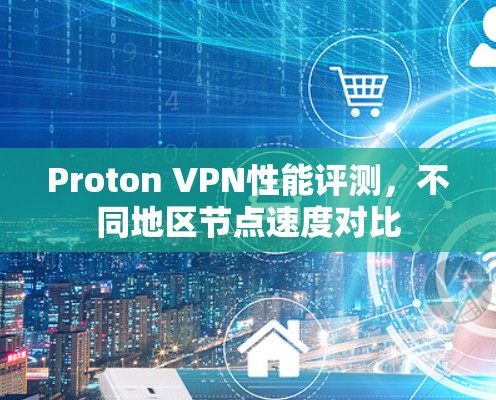 Proton VPN性能评测，不同地区节点速度对比