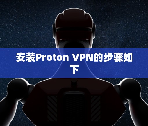 安装Proton VPN的步骤如下