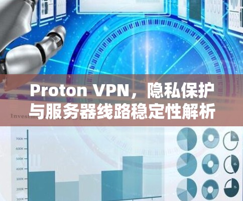 Proton VPN,隐私保护与服务器线路稳定性解析 Proton VPN,隐私保护与服务器线路稳定性解析