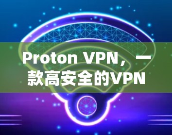 Proton VPN,一款高安全的VPNAPP推荐 Proton VPN,一款高安全的VPNAPP推荐