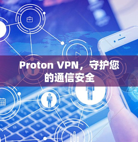 Proton VPN,守护您的通信安全 Proton VPN,守护您的通信安全