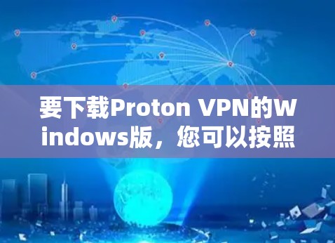 要下载Proton VPN的Windows版,您可以按照以下步骤操作 要下载Proton VPN的Windows版,您可以按照以下步骤操作