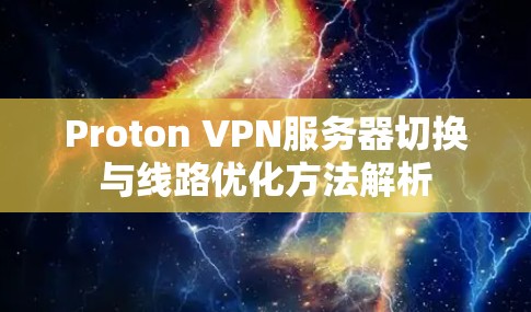 Proton VPN服务器切换与线路优化方法解析 Proton VPN服务器切换与线路优化方法解析