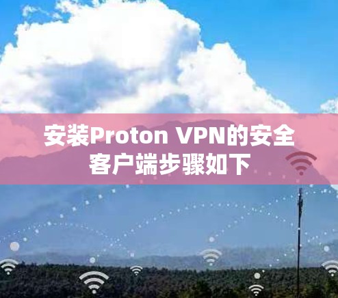 安装Proton VPN的安全客户端步骤如下