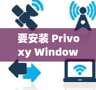 要安装 Privoxy Windows 版本的代理软件,您可以按照以下步骤操作 要安装 Privoxy Windows 版本的代理软件,您可以按照以下步骤操作