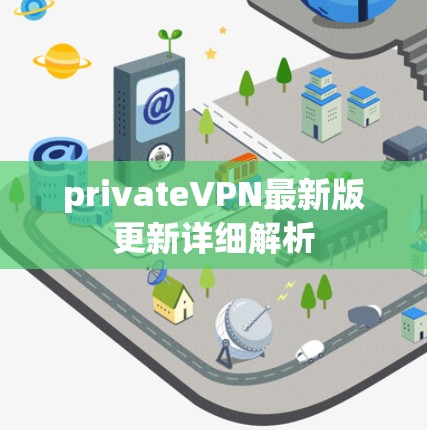 privateVPN最新版更新详细解析 privateVPN最新版更新详细解析