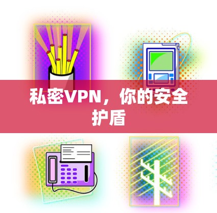 私密VPN,你的安全护盾 私密VPN,你的安全护盾