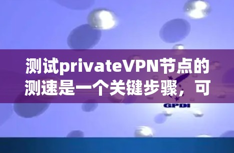 测试privateVPN节点的测速是一个关键步骤,可以帮助你确保网络连接稳定,数据传输效率高。以下是一些常用的方法和步骤 测试privateVPN节点的测速是一个关键步骤,可以帮助你确保网络连接稳定,数据传输效率高。以下是一些常用的方法和步骤