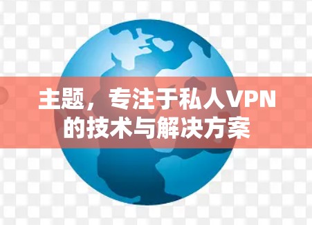 主题,专注于私人VPN的技术与解决方案 主题,专注于私人VPN的技术与解决方案