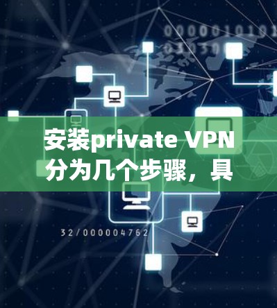 安装private VPN分为几个步骤,具体操作如下 安装private VPN分为几个步骤,具体操作如下