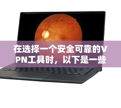 在选择一个安全可靠的VPN工具时,以下是一些关键点和建议 在选择一个安全可靠的VPN工具时,以下是一些关键点和建议