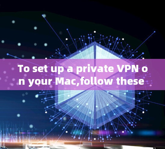 To set up a private VPN on your Mac,follow these organized steps: To set up a private VPN on your Mac,follow these organized steps: