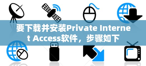 要下载并安装Private Internet Access软件,步骤如下 要下载并安装Private Internet Access软件,步骤如下