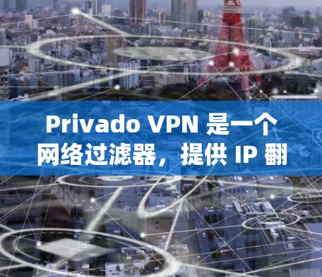 Privado VPN 是一个网络过滤器,提供 IP 翻墙功能,用于阻止某些网络攻击或隐私泄露。如果你正在寻找稳定和可靠的 VPN 系统,以下是一些推荐的工具,包括软件、框架和扩展工具 Privado VPN 是一个网络过滤器,提供 IP 翻墙功能,用于阻止某些网络攻击或隐私泄露。如果你正在寻找稳定和可靠的 VPN 系统,以下是一些推荐的工具,包括软件、框架和扩展工具
