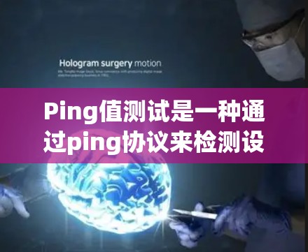 Ping值测试是一种通过ping协议来检测设备连接稳定性的网络测试方法，广泛应用于网络设计、故障排查和设备监控等领域。以下是对Ping值测试的详细指南