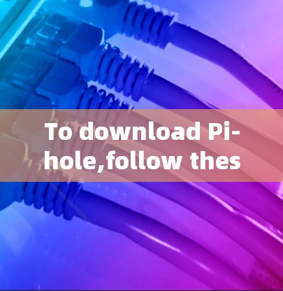 To download Pi-hole,follow these organized steps: To download Pi-hole,follow these organized steps: