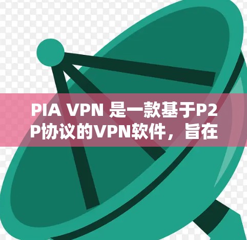 PIA VPN 是一款基于P2P协议的VPN软件,旨在提供快速、低延迟的网络连接。以下是关于PIA VPN 的详细说明 PIA VPN 是一款基于P2P协议的VPN软件,旨在提供快速、低延迟的网络连接。以下是关于PIA VPN 的详细说明