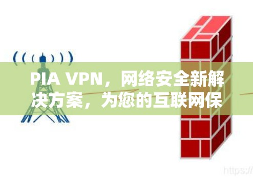 PIA VPN,网络安全新解决方案,为您的互联网保驾护航! PIA VPN,网络安全新解决方案,为您的互联网保驾护航!