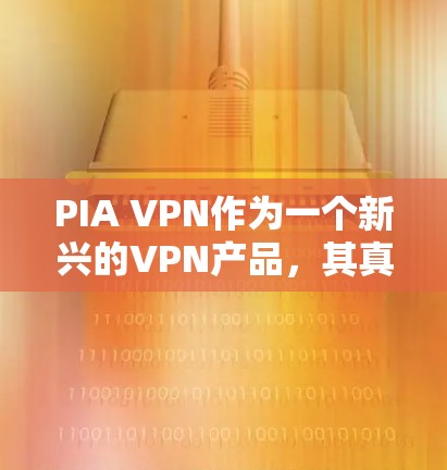 PIA VPN作为一个新兴的VPN产品,其真实评价主要集中在以下几个方面 PIA VPN作为一个新兴的VPN产品,其真实评价主要集中在以下几个方面