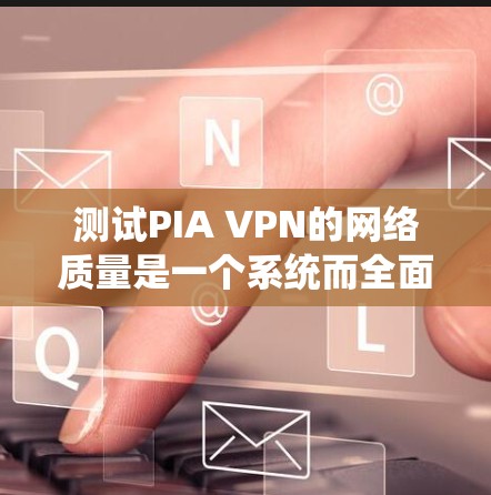 测试PIA VPN的网络质量是一个系统而全面的过程,需要综合考虑PANext VPN的配置、连接的稳定性、带宽使用情况以及内部应用的性能。以下是一个详细的步骤指南,帮助您有效地进行测试 测试PIA VPN的网络质量是一个系统而全面的过程,需要综合考虑PANext VPN的配置、连接的稳定性、带宽使用情况以及内部应用的性能。以下是一个详细的步骤指南,帮助您有效地进行测试