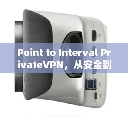 Point to Interval PrivateVPN,从安全到效率的完美解决方案 Point to Interval PrivateVPN,从安全到效率的完美解决方案