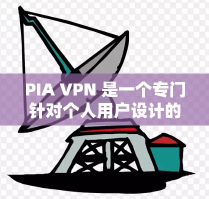 PIA VPN 是一个专门针对个人用户设计的网络VPN软件，旨在提供安全、稳定且高效的网络访问体验。以下是对 PIA VPN 的详细介绍