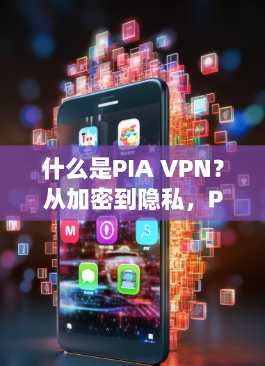 什么是PIA VPN?从加密到隐私,Pricing Inclusive Add-on Version让你的网络更安全 什么是PIA VPN?从加密到隐私,Pricing Inclusive Add-on Version让你的网络更安全