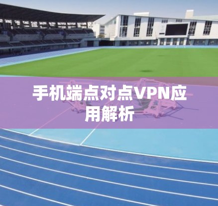 手机端点对点VPN应用解析 手机端点对点VPN应用解析
