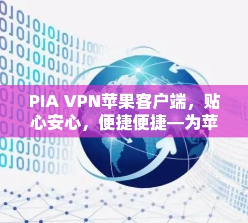 PIA VPN苹果客户端,贴心安心,便捷便捷—为苹果用户打造安心的VPN服务 PIA VPN苹果客户端,贴心安心,便捷便捷—为苹果用户打造安心的VPN服务