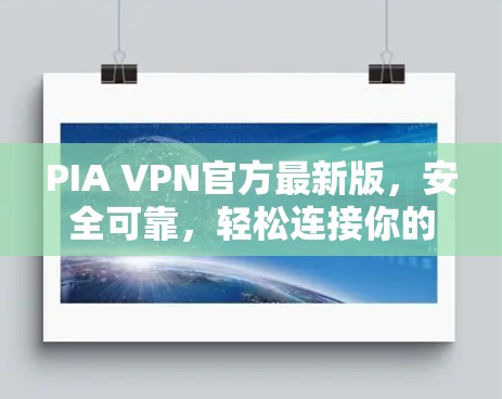 PIA VPN官方最新版,安全可靠,轻松连接你的互联网 PIA VPN官方最新版,安全可靠,轻松连接你的互联网