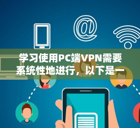 学习使用PC端VPN需要系统性地进行,以下是一步步的指南 学习使用PC端VPN需要系统性地进行,以下是一步步的指南