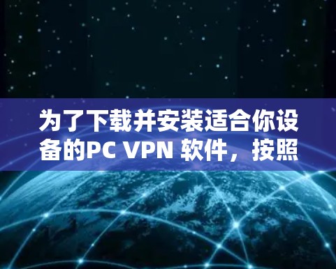 为了下载并安装适合你设备的PC VPN 软件,按照以下步骤进行 为了下载并安装适合你设备的PC VPN 软件,按照以下步骤进行