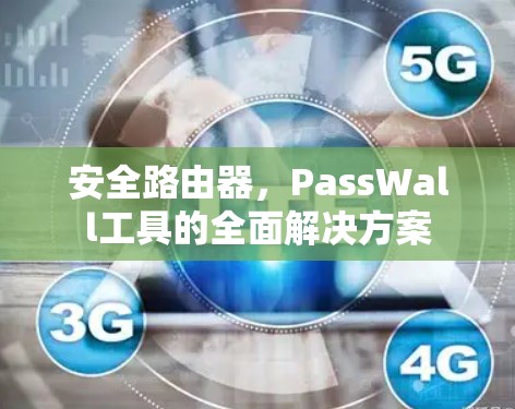 安全路由器,PassWall工具的全面解决方案 安全路由器,PassWall工具的全面解决方案