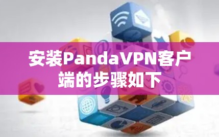 安装PandaVPN客户端的步骤如下 安装PandaVPN客户端的步骤如下