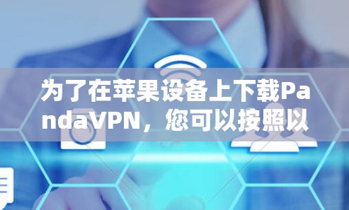 为了在苹果设备上下载PandaVPN，您可以按照以下步骤操作