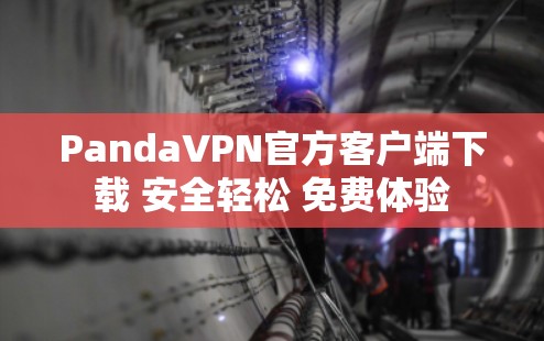 PandaVPN官方客户端下载 安全轻松 免费体验 PandaVPN官方客户端下载 安全轻松 免费体验