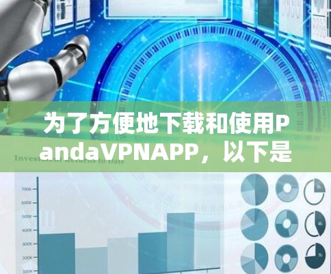 为了方便地下载和使用PandaVPNAPP,以下是详细的步骤说明 为了方便地下载和使用PandaVPNAPP,以下是详细的步骤说明
